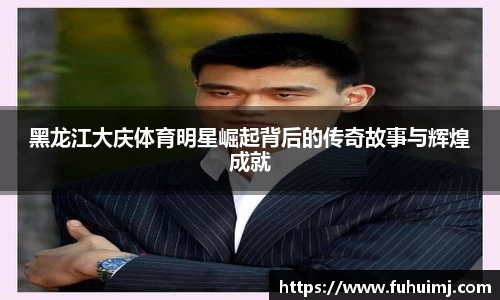 黑龙江大庆体育明星崛起背后的传奇故事与辉煌成就