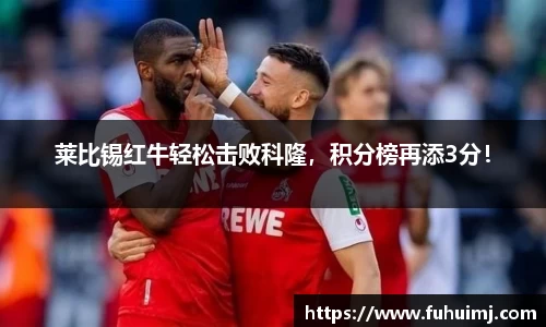 莱比锡红牛轻松击败科隆，积分榜再添3分！