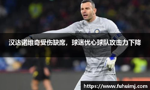 汉达诺维奇受伤缺席，球迷忧心球队攻击力下降