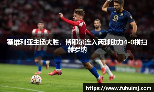 塞维利亚主场大胜，博耶尔连入两球助力4-0横扫赫罗纳