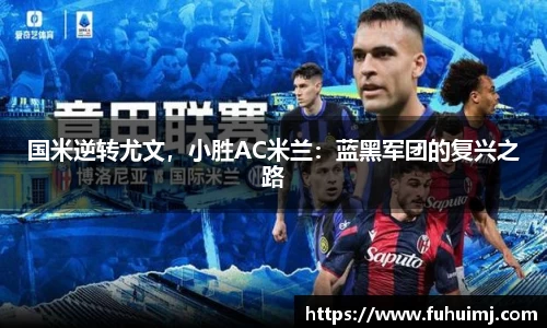 国米逆转尤文，小胜AC米兰：蓝黑军团的复兴之路