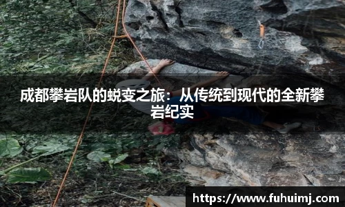 成都攀岩队的蜕变之旅：从传统到现代的全新攀岩纪实