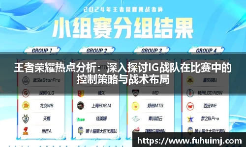 王者荣耀热点分析：深入探讨IG战队在比赛中的控制策略与战术布局