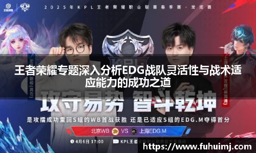 王者荣耀专题深入分析EDG战队灵活性与战术适应能力的成功之道