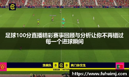 足球100分直播精彩赛事回顾与分析让你不再错过每一个进球瞬间