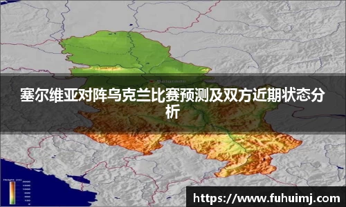 塞尔维亚对阵乌克兰比赛预测及双方近期状态分析