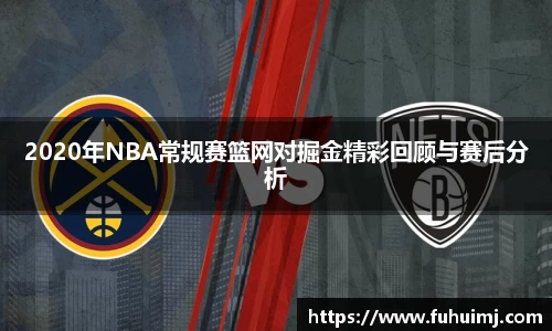 2020年NBA常规赛篮网对掘金精彩回顾与赛后分析