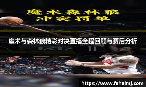 魔术与森林狼精彩对决直播全程回顾与赛后分析