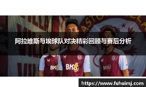 阿拉维斯与埃球队对决精彩回顾与赛后分析