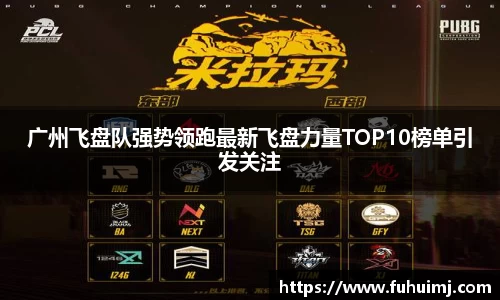 广州飞盘队强势领跑最新飞盘力量TOP10榜单引发关注