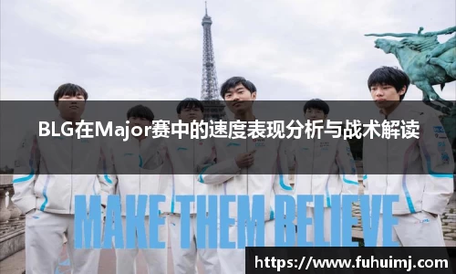 BLG在Major赛中的速度表现分析与战术解读